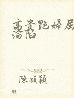 高贵艳妇屈服的沦陷