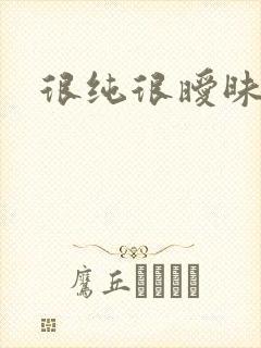 很纯很暧昧下载