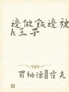 边做饭边被躁高h玉子