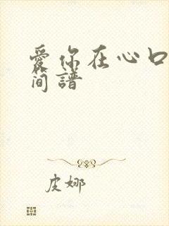 爱你在心口难开简谱