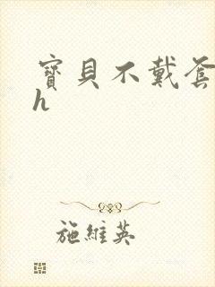 宝贝不戴套套了h封面