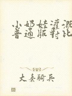 小奶娃灌溉记与普通版对比