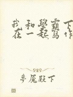 我和学霸下面连在一起写作业