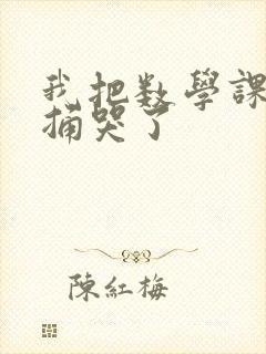 我把数学课代表捅哭了