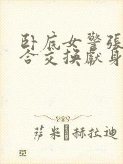 卧底女警张腿迎合交换献身