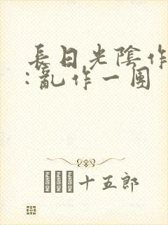 长日光阴作者 : 乱作一团封面