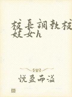 校长调教校花成妓女h