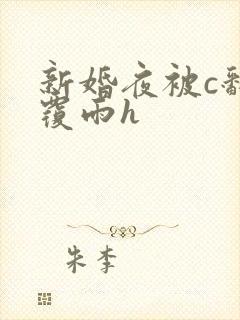 新婚夜被c翻云覆雨h