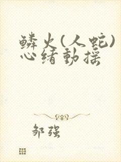 鳞火(人蛇) 心绪动摇封面