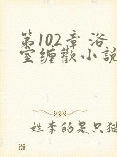 第102章 浴室缠欢小说