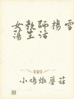 女教师杨雪的性荡生活