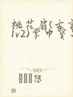 桃花扇(古言,1v2)掌中宝串串