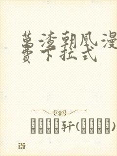 万渣朝凰漫画免费下拉式