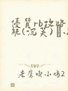 优质rb攻略系统(沉芙) 寀小花