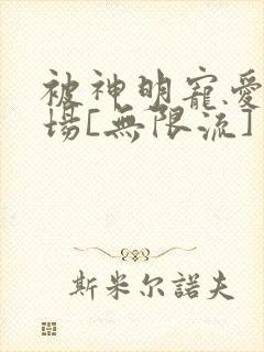 被神明宠爱的下场[无限流]