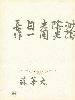 长日光阴渺渺乱作一团光阴似箭