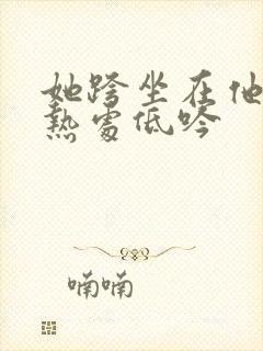 她跨坐在他的炽热处低吟封面