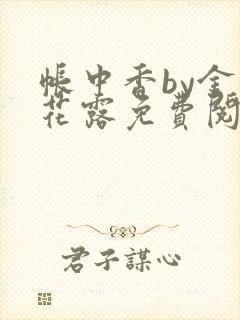 帐中香by金银花露免费阅读全文在线阅