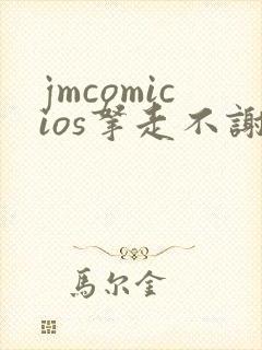 jmcomicios拿走不谢