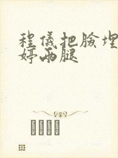 程仪把脸埋进秀婷两腿