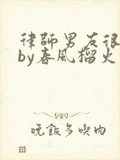 律师男友很难撩by春风榴火