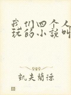 我们四个人换着玩的小说叫什么