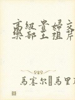 高级贵妇交换俱乐部王祖芹