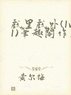 戏里戏外(1v1)笔趣阁作者:苏玛丽