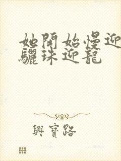 她开始慢迎迎合骊珠迎龙封面