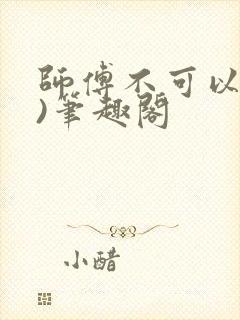 师傅不可以(限)笔趣阁