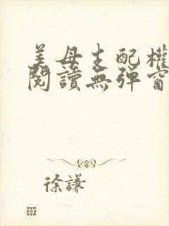 美母支配权全文阅读无弹窗笔趣阁
