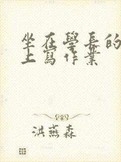 坐在学长的根茎上写作业