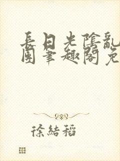 长日光阴乱作一团笔趣阁免费阅读无