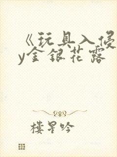 《玩具入侵》by金银花露