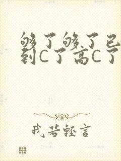 够了够了已经满到C了高C了