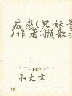 痴恋(兄妹骨科)作者:懒散蒲公英