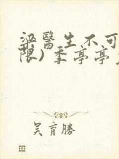 梁医生不可以(限) 季亭亭免费阅读封面