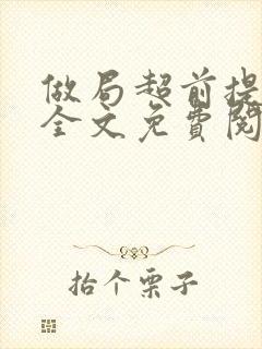 做局超前提前看全文免费阅读