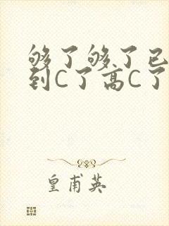 够了够了已经满到C了高C了