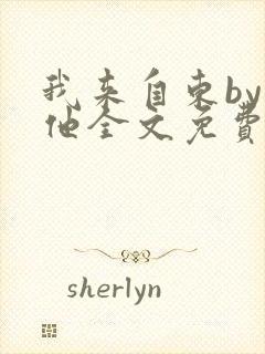 我来自东by苏他全文免费阅读