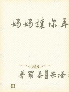 妈妈让你弄的够