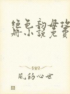 绝色韵母攻略手册小说免费阅读