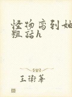 怪物脔到她哭h粗话h