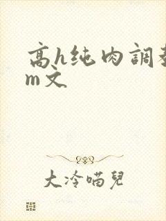 高h纯肉调教sm文