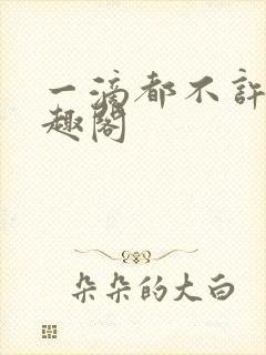 一滴都不许漏笔趣阁