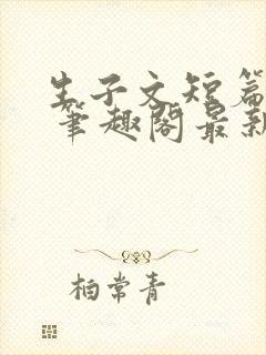 生子文短篇合集 笔趣阁最新章节阅读