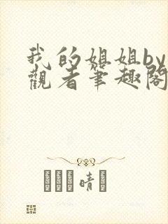 我的姐姐by旁观者笔趣阁免费阅读全文无弹窗