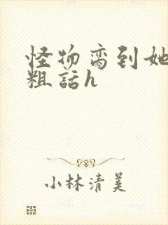 怪物脔到她哭h粗话h