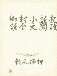 乡村小说龙根小说全文阅读