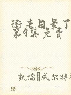 卫老日晕了淑蓉第9集免费封面